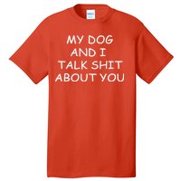 My Dog And I Talk Shit About You Tall T-Shirt