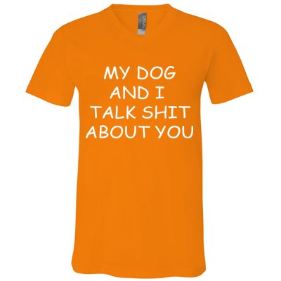 My Dog And I Talk Shit About You V-Neck T-Shirt