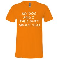 My Dog And I Talk Shit About You V-Neck T-Shirt