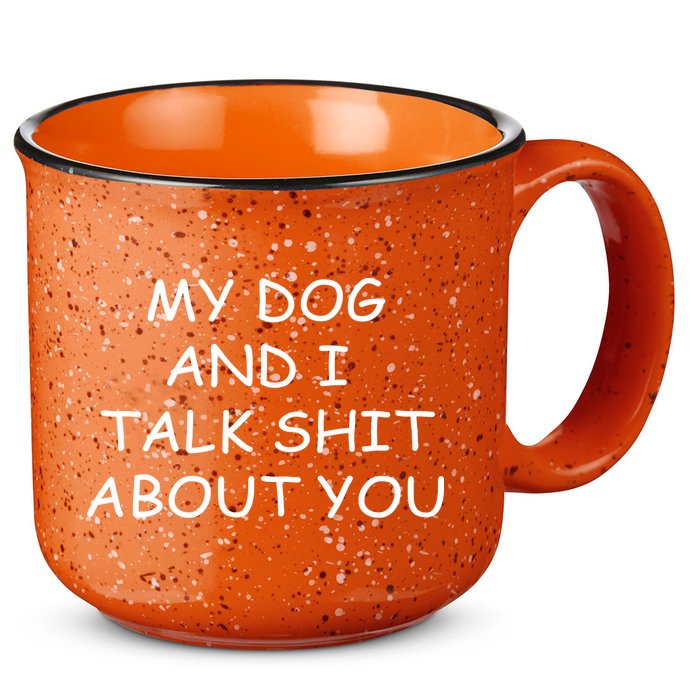 My Dog And I Talk Shit About You 15oz Campfire Ceramic Mug