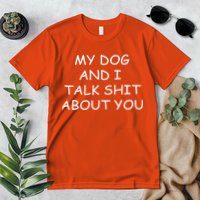 My Dog And I Talk Shit About You Premium T-Shirt