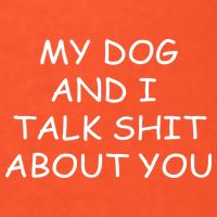 My Dog And I Talk Shit About You Premium T-Shirt