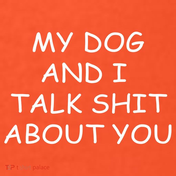 My Dog And I Talk Shit About You Premium T-Shirt