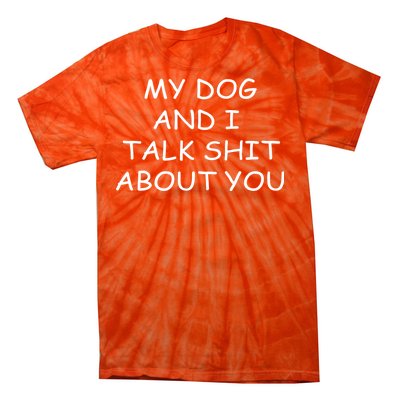 My Dog And I Talk Shit About You Tie-Dye T-Shirt