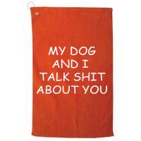 My Dog And I Talk Shit About You Golf Towel
