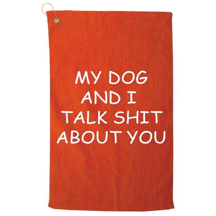 My Dog And I Talk Shit About You Golf Towel