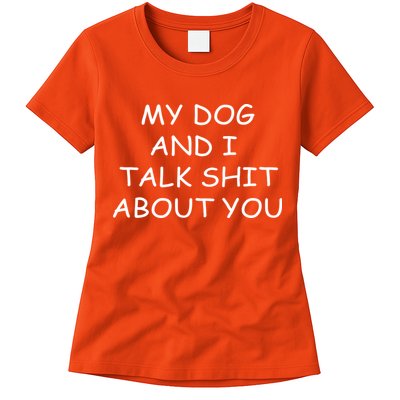 My Dog And I Talk Shit About You Womens T-Shirt