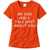 My Dog And I Talk Shit About You Womens T-Shirt