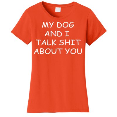 My Dog And I Talk Shit About You Women's T-Shirt