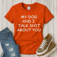 My Dog And I Talk Shit About You Womens T-Shirt