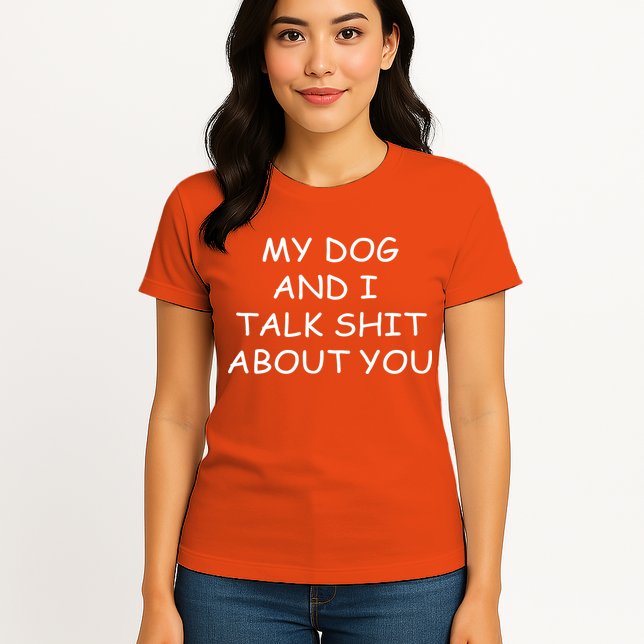 My Dog And I Talk Shit About You Womens T-Shirt