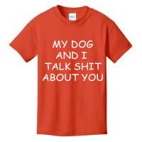 My Dog And I Talk Shit About You Kids T-Shirt