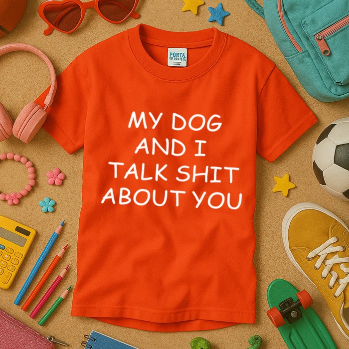 My Dog And I Talk Shit About You Kids T-Shirt