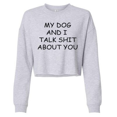 My Dog And I Talk Shit About You Cropped Pullover Crew