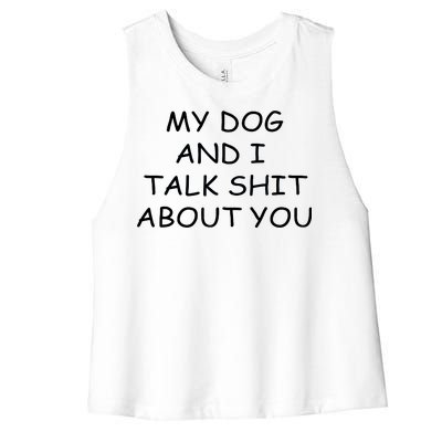 My Dog And I Talk Shit About You Women's Racerback Cropped Tank