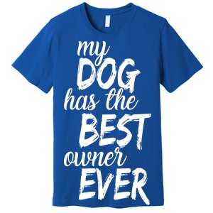 My Dog Has The Best Dog Owner Ever Premium T-Shirt