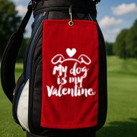 My Dog Is My Valentine Cute Golf Towel
