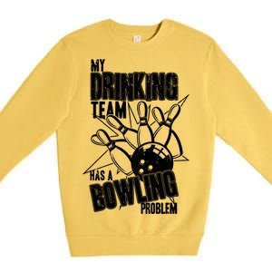 My Drinking Team Has A Bowling Problem Premium Crewneck Sweatshirt