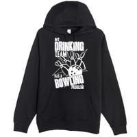 My Drinking Team Has A Bowling Problem Premium Pullover Hoodie