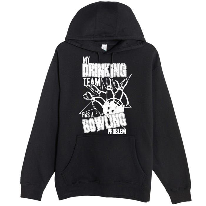 My Drinking Team Has A Bowling Problem Premium Pullover Hoodie