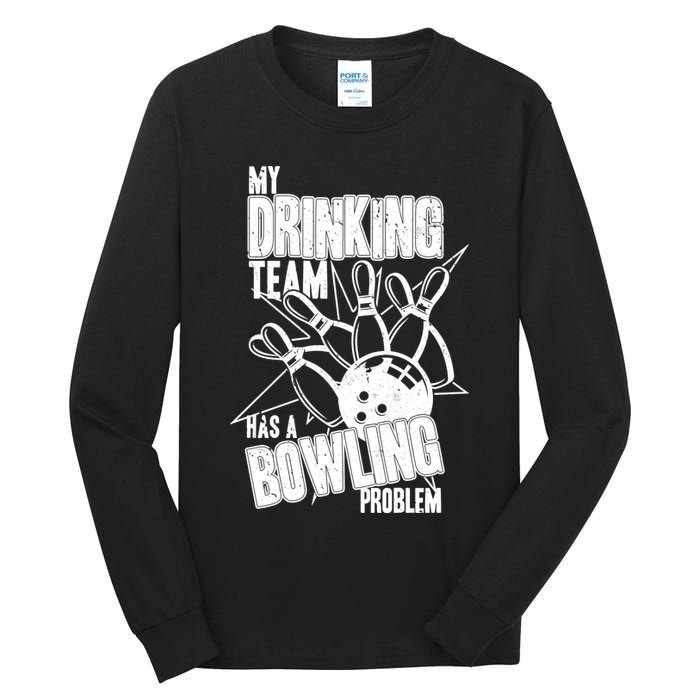 My Drinking Team Has A Bowling Problem Tall Long Sleeve T-Shirt