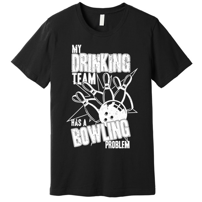 My Drinking Team Has A Bowling Problem Premium T-Shirt