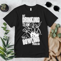 My Drinking Team Has A Bowling Problem Premium T-Shirt