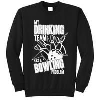My Drinking Team Has A Bowling Problem Tall Sweatshirt