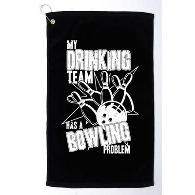 My Drinking Team Has A Bowling Problem Platinum Collection Golf Towel