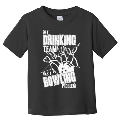 My Drinking Team Has A Bowling Problem Toddler T-Shirt