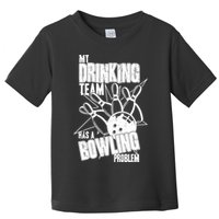 My Drinking Team Has A Bowling Problem Toddler T-Shirt