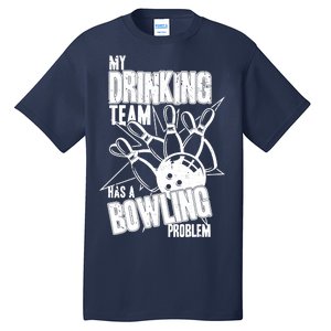 My Drinking Team Has A Bowling Problem Tall T-Shirt