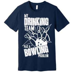 My Drinking Team Has A Bowling Problem Premium T-Shirt