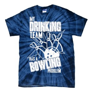 My Drinking Team Has A Bowling Problem Tie-Dye T-Shirt