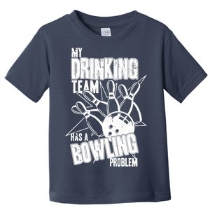 My Drinking Team Has A Bowling Problem Toddler T-Shirt