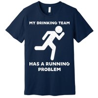 My Drinking Team Has A Running Problem Premium T-Shirt