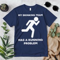 My Drinking Team Has A Running Problem Premium T-Shirt