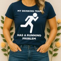 My Drinking Team Has A Running Problem Womens T-Shirt