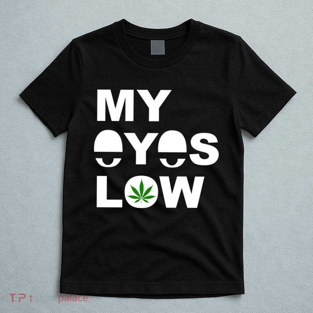 My Eyes Low Smoke Weed High Life T-Shirt