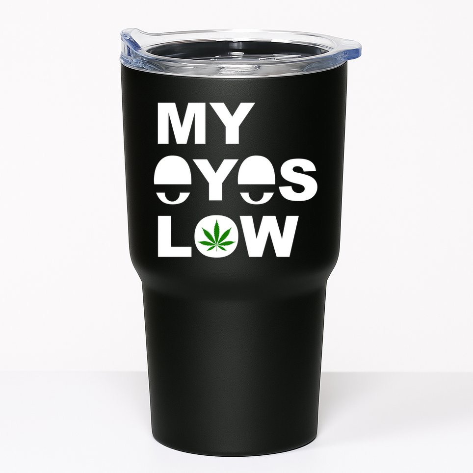 My Eyes Low Smoke Weed High Life Tumbler