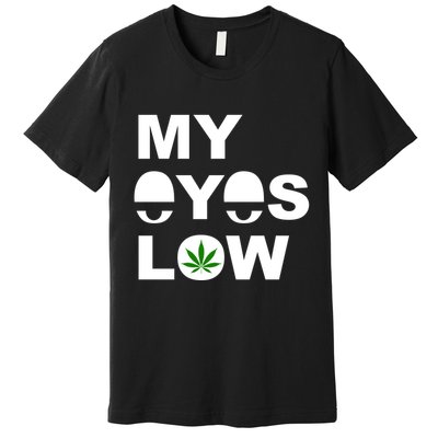 My Eyes Low Smoke Weed High Life Premium T-Shirt