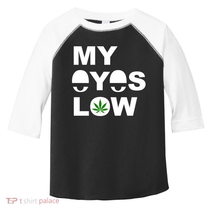 My Eyes Low Smoke Weed High Life Toddler Fine Jersey T-Shirt