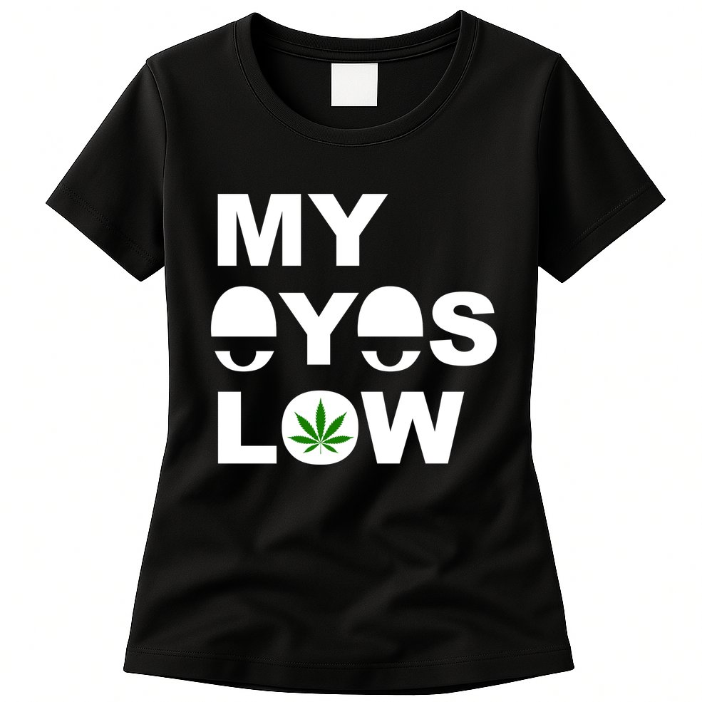 My Eyes Low Smoke Weed High Life Womens T-Shirt