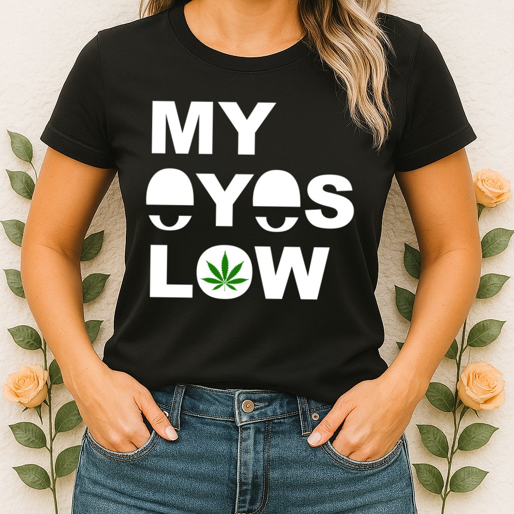 My Eyes Low Smoke Weed High Life Womens T-Shirt