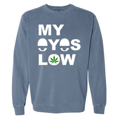 My Eyes Low Smoke Weed High Life Garment-Dyed Sweatshirt