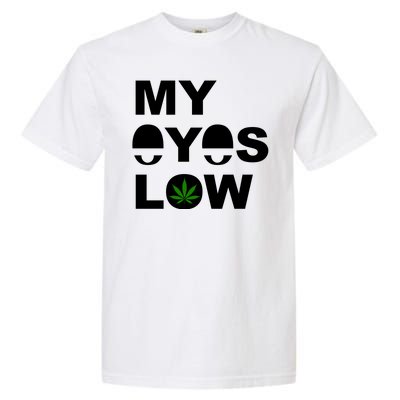 My Eyes Low Smoke Weed High Life Garment-Dyed Heavyweight T-Shirt