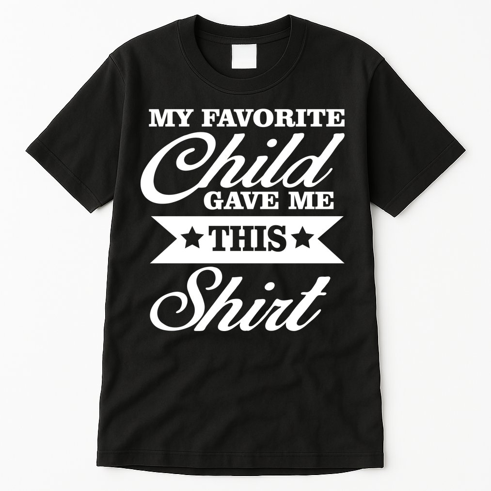 My Favorite Child Gave Me This Tall T-Shirt