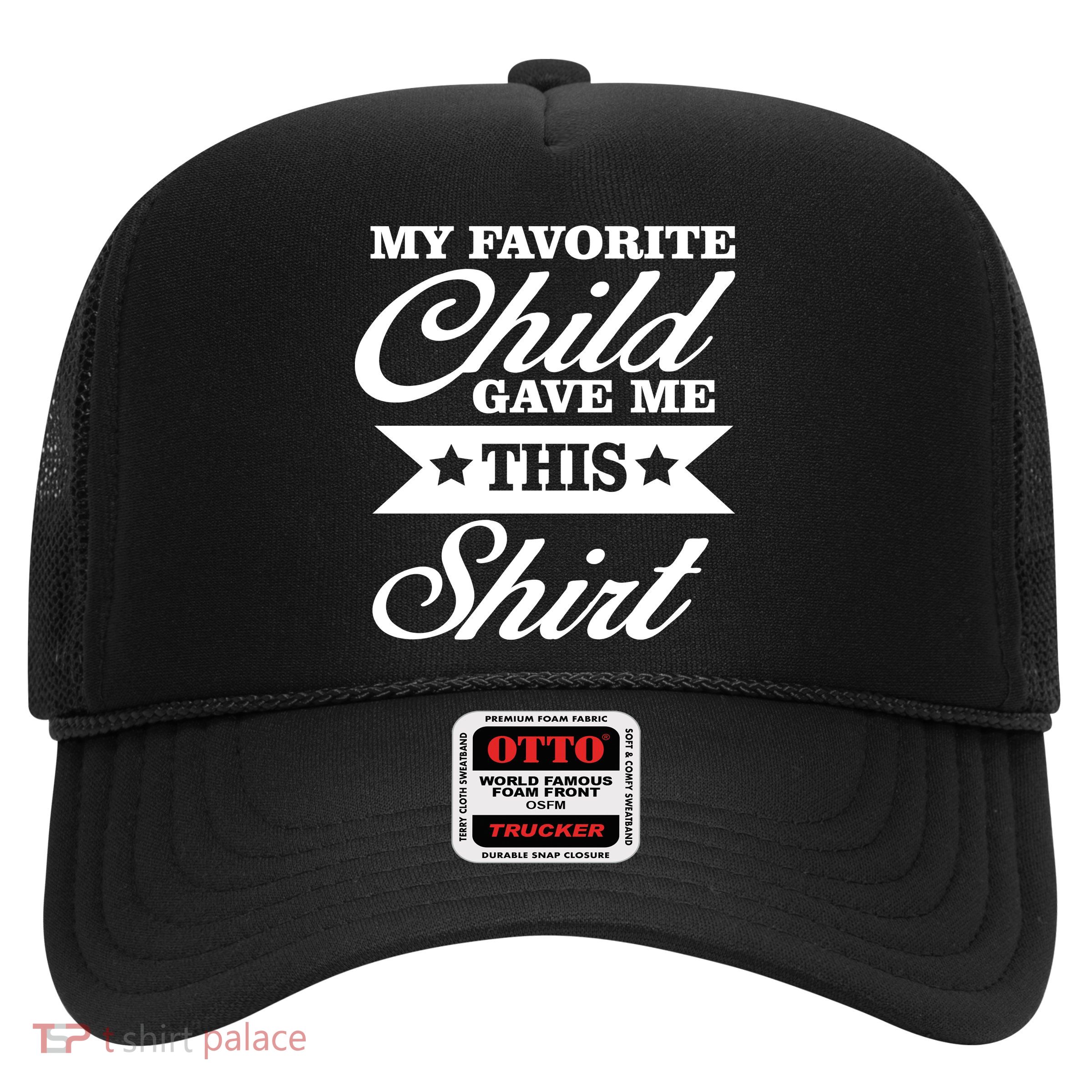My Favorite Child Gave Me This Trucker Hat