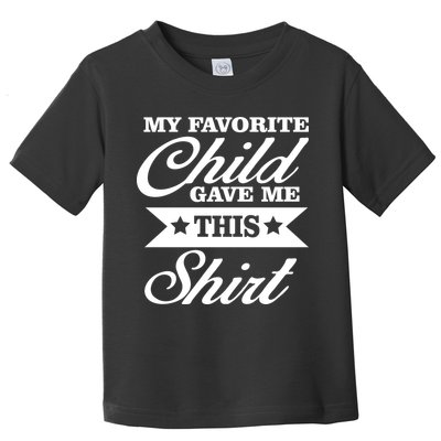 My Favorite Child Gave Me This Toddler T-Shirt