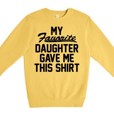 My Favorite Daughter Gave Me This Shirt Premium Crewneck Sweatshirt